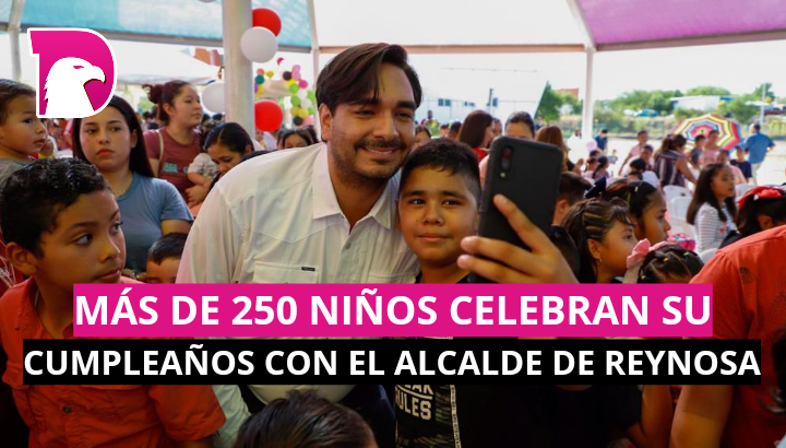  Más de 250 niños celebraron su cumpleaños en familia con el Alcalde de Reynosa