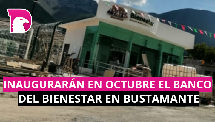  Inaugurarán en octubre Banco del Bienestar en Bustamante