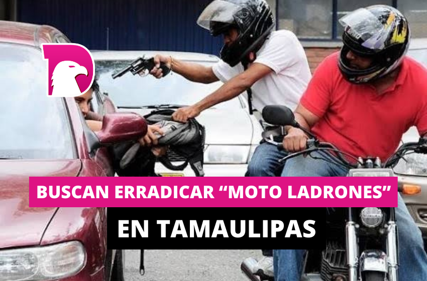  Buscan erradicar ‘moto ladrones’ en Tamaulipas