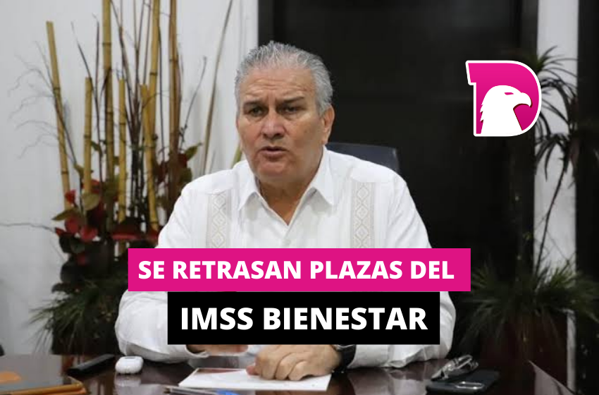  Se retrasan plazas del IMSS-Bienestar