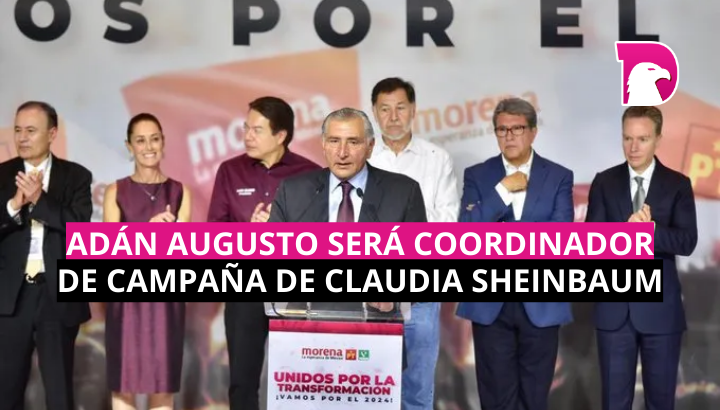  Adán Augusto será coordinador de campaña de Claudia Sheinbaum