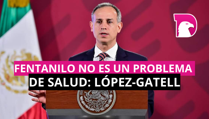  Fentanilo no es un problema de salud: López-Gatell