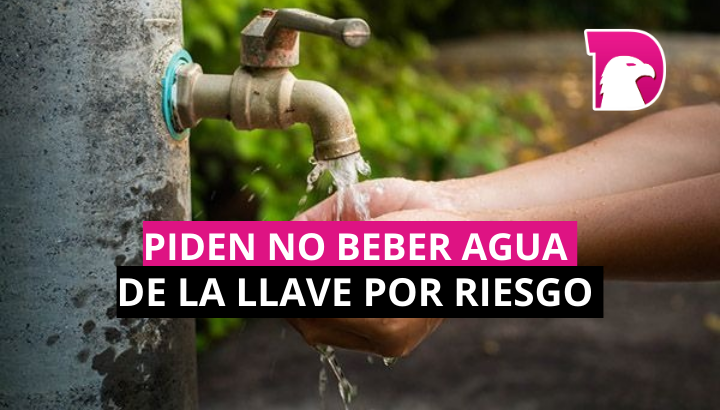  Llaman a no beber agua de la llave por riesgo de contaminación