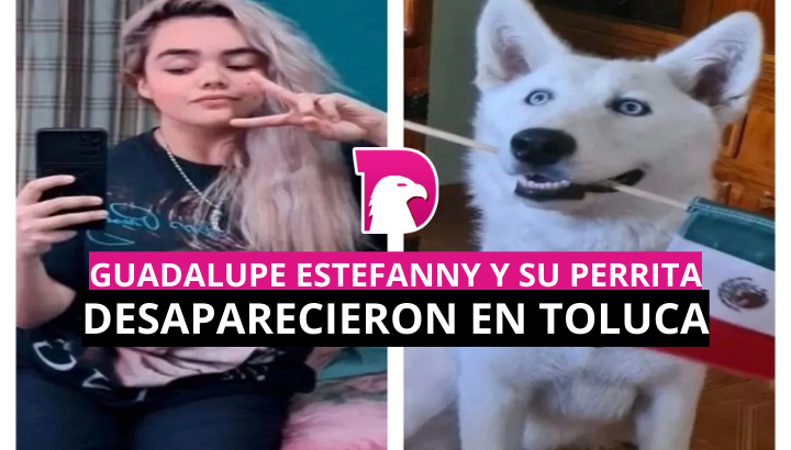  Guadalupe Estefanny y su perrita Columbia desaparecieron en Toluca