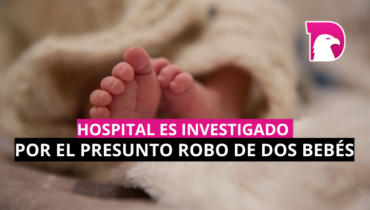  Hospital es investigado por el presunto robo de dos bebés