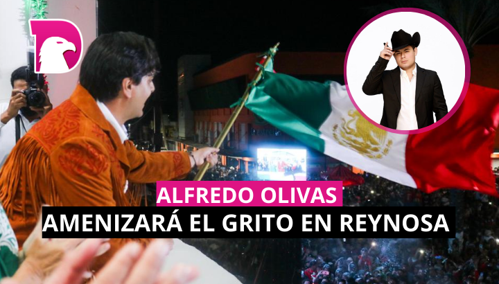  Alfredo Olivas amenizará el Grito en Reynosa