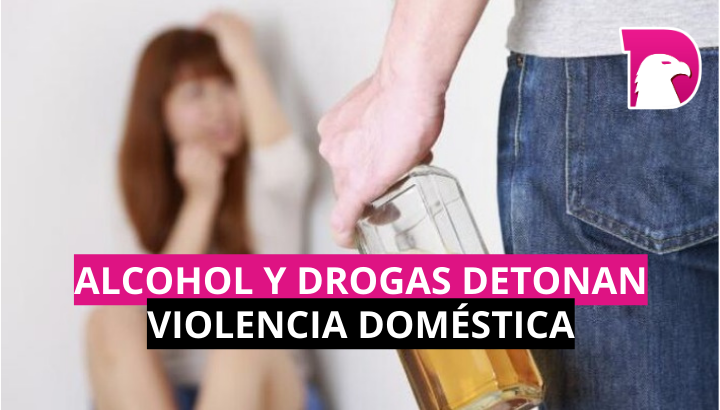  Alcohol y drogas detonan violencia doméstica