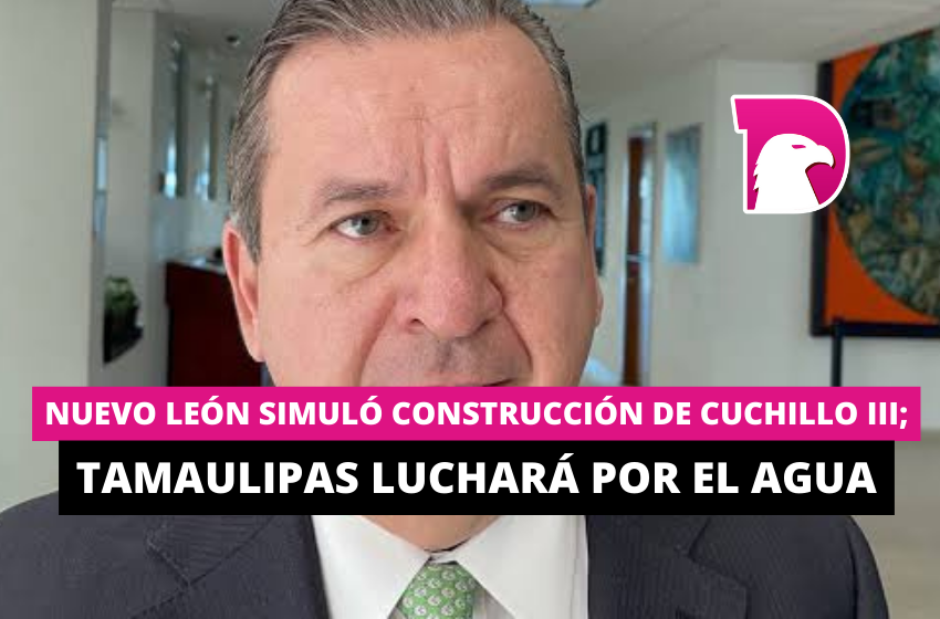  Nuevo León simuló construcción de Cuchillo II; Tamaulipas luchará por el agua