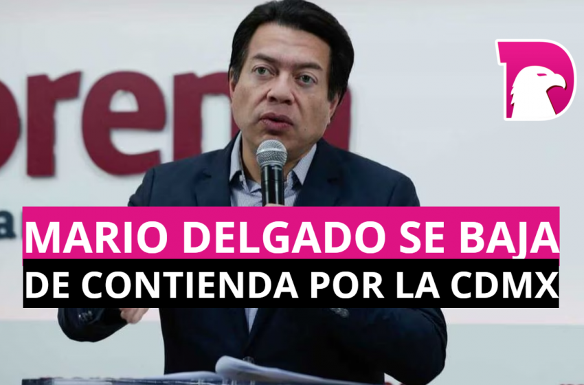  Mario Delgado se baja de contienda por la CDMX