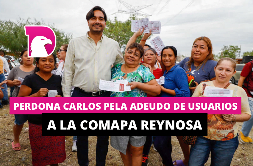  Perdona Carlos Peña adeudos de usuarios a la Comapa Reynosa