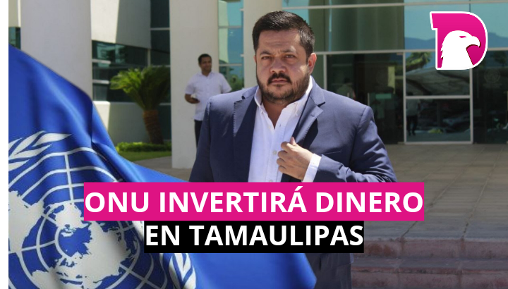 ONU invertirá dinero en Tamaulipas