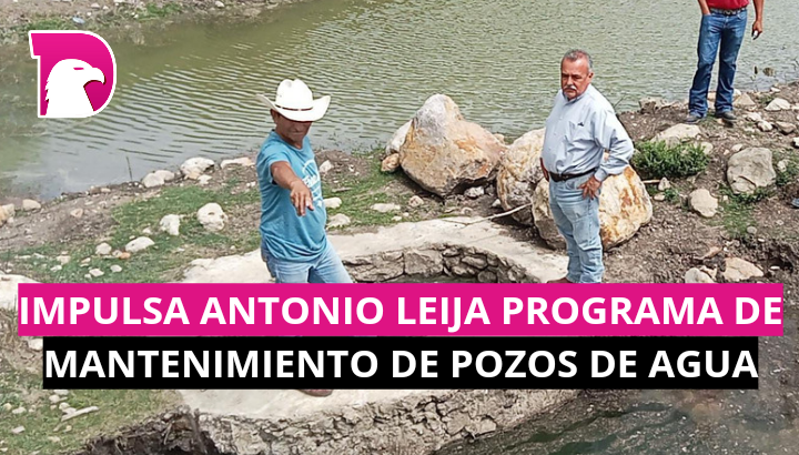  Impulsa Antonio Leija Villarreal programa de mantenimiento a pozos de agua