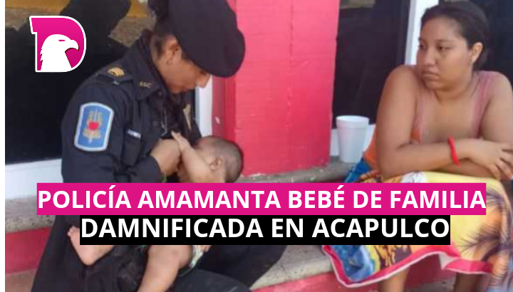  Policía amamanta a bebé de familia damnificada en Acapulco