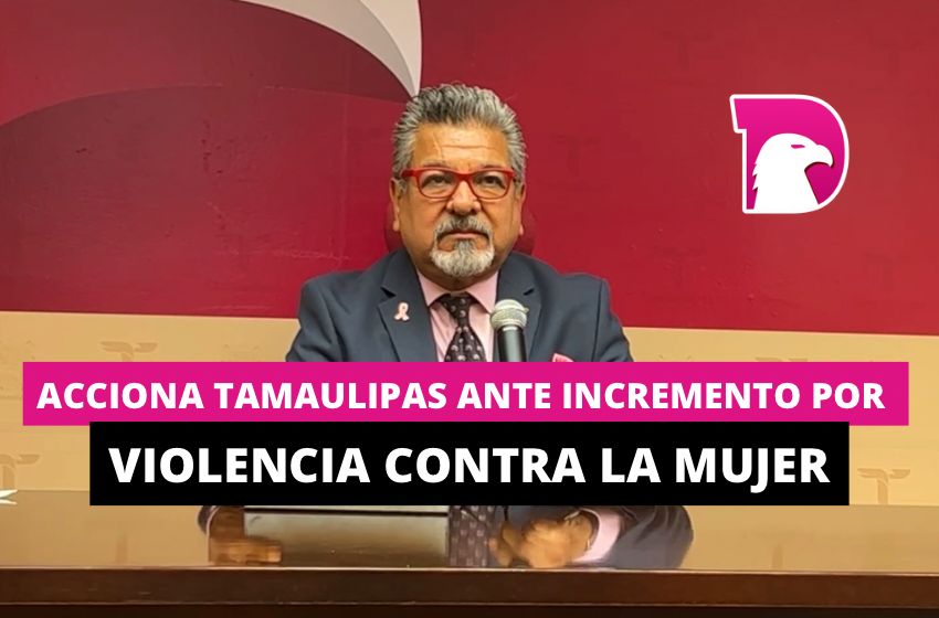  Acciona Tamaulipas ante incremento por violencia contra la mujer