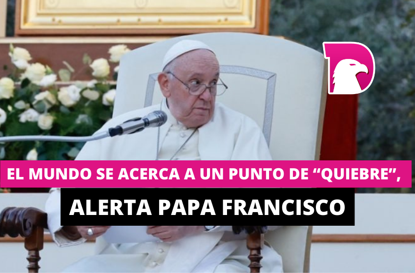  El mundo se acerca a un punto de “quiebre”, alerta Papa Francisco