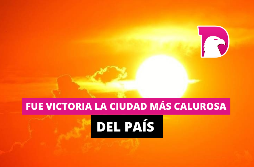  Fue Victoria la ciudad más calurosa del país