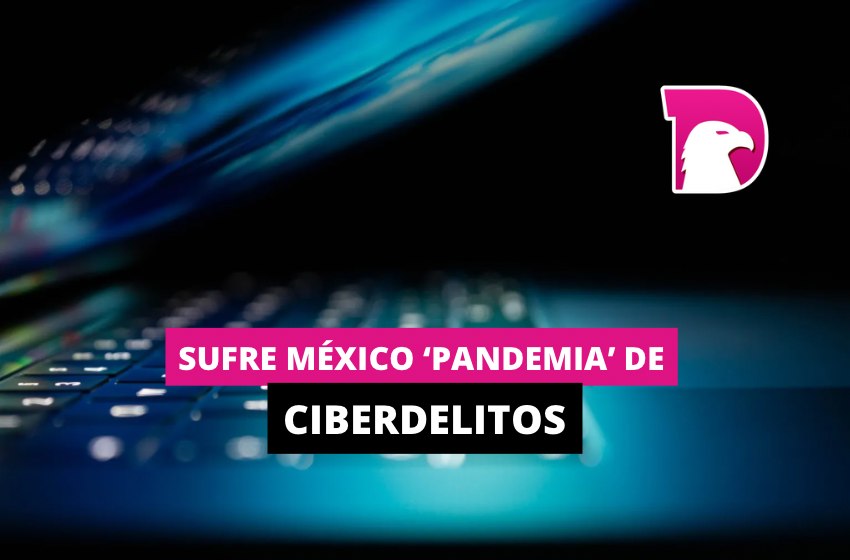  Sufre México ‘pandemia’ de ciberdelitos