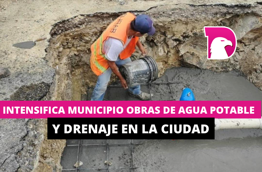  Intensifica Municipio obras de agua potable y drenaje en la ciudad