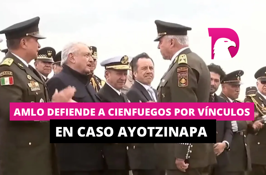  AMLO defiende a Cienfuegos por vínculos en caso Ayotzinapa