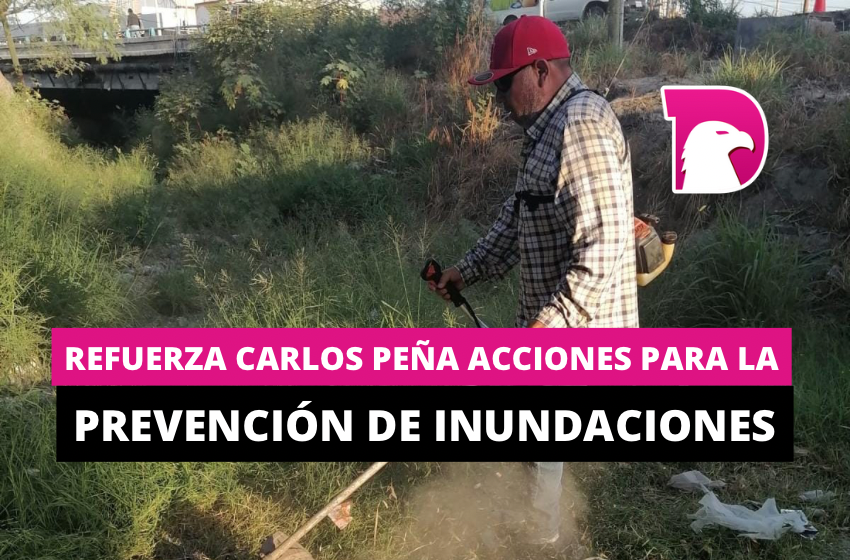  Refuerza Carlos Peña acciones para la prevención de inundaciones