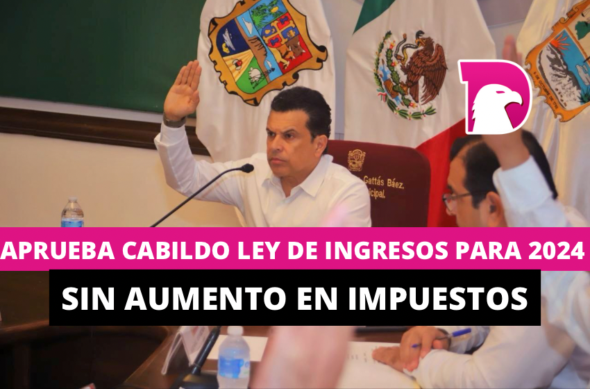  Aprueba Cabildo Ley de Ingresos para 2024 sin aumento en impuestos