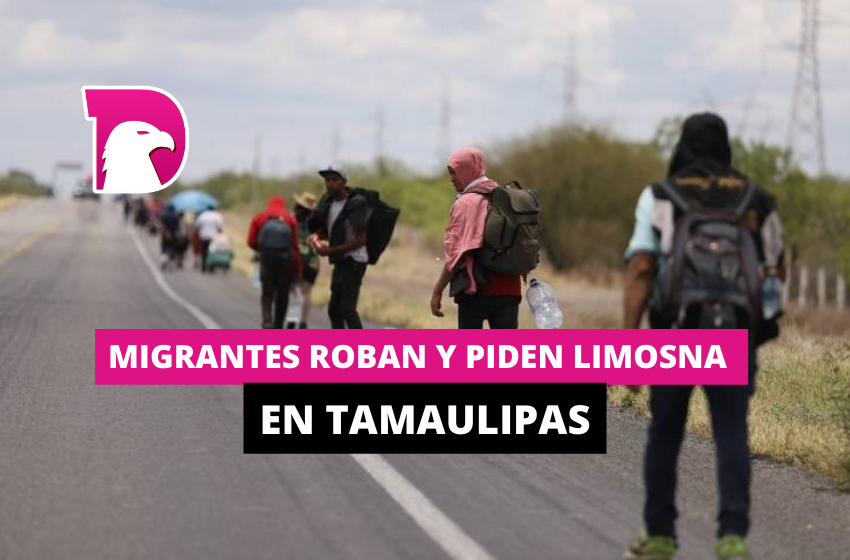  Migrantes roban y piden limosna en Tamaulipas