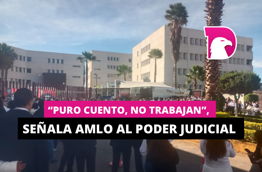  “Puro cuento, no trabajan”, señala AMLO al Poder Judicial