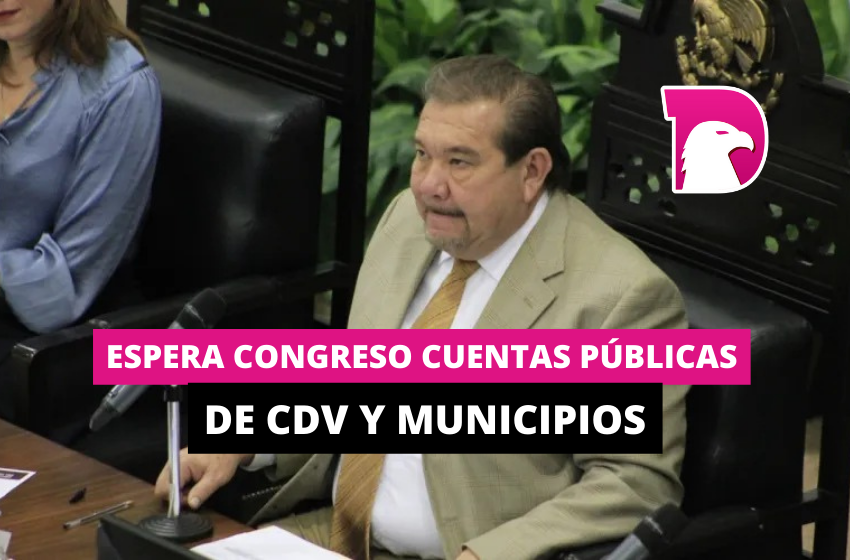  Espera Congreso cuentas públicas de CVD y municipios