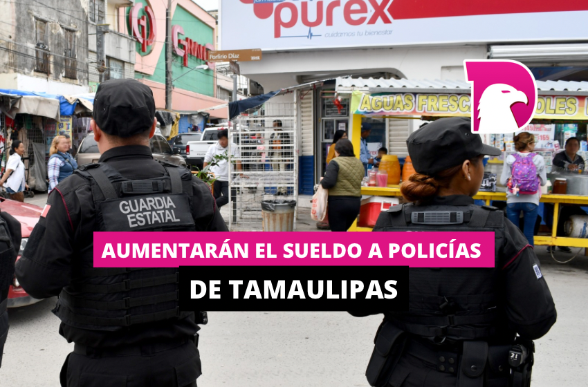  Aumentarán el sueldo a policías de Tamaulipas
