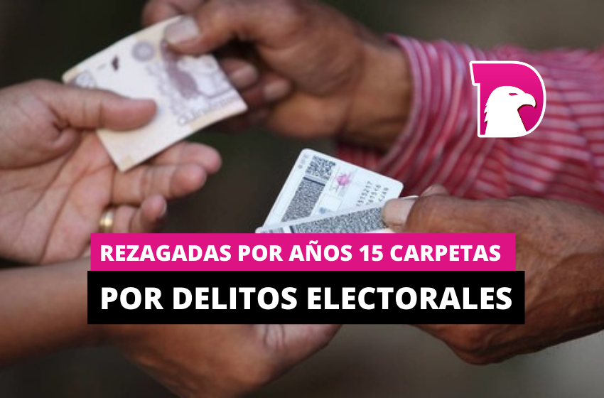  Rezagadas por años 15 carpetas por delitos electorales