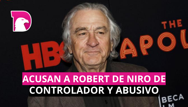  Acusan a Robert De Niro de controlador y abusivo