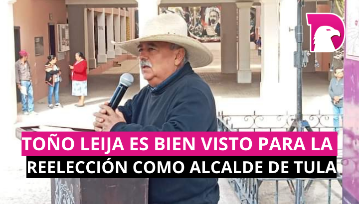  Toño Leija es bien visto para la reelección como Alcalde de Tula