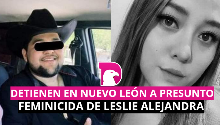  Detienen en Nuevo León a presunto feminicida de Leslie Alejandra