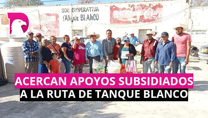  Acercan apoyos subsidiados a la ruta de Tanque Blanco