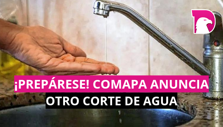  ¡Prepárese! Comapa anuncia otro corte de agua