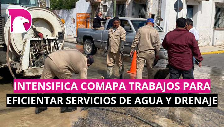  Intensifica COMAPA trabajos para eficientar servicio de agua y drenaje