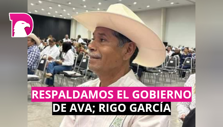  Respaldamos el gobierno de AVA; Rigo García