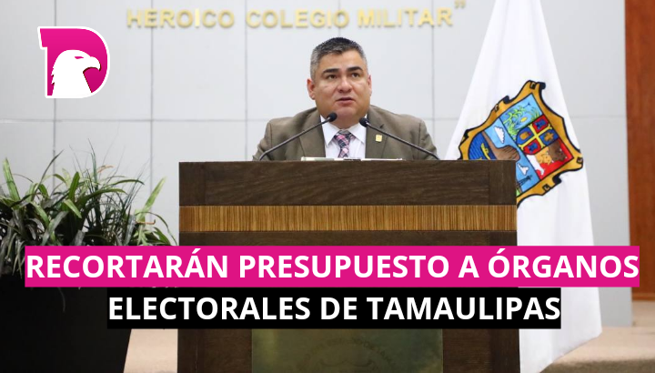  Recortarán presupuesto a órganos electorales de Tamaulipas