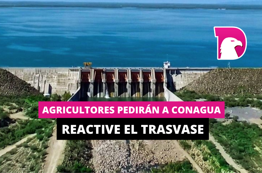  Agricultores pedirán a Conagua reactive el trasvase