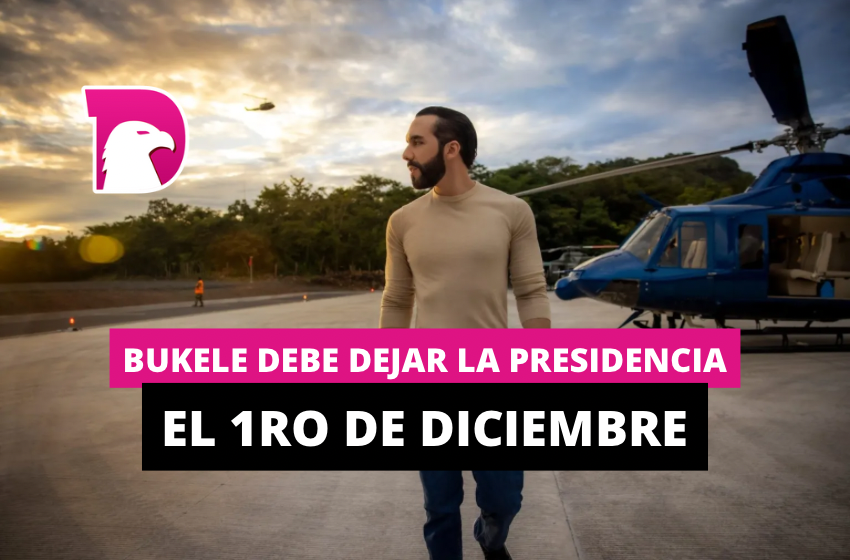  Bukele debe dejar la presidencia el 1ro de diciembre