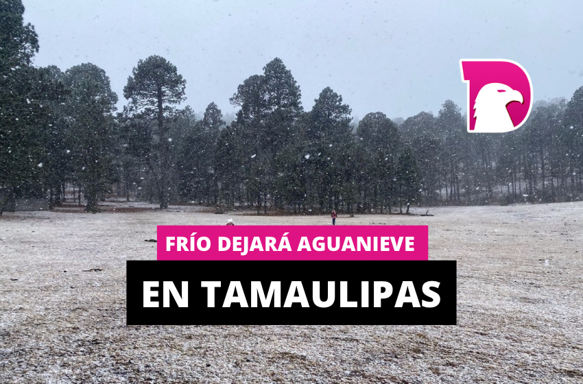  Frío dejará aguanieve en Tamaulipas