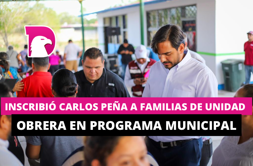 Inscribió Carlos Peña Ortiz a familias de Unidad Obrera en Programa Municipal