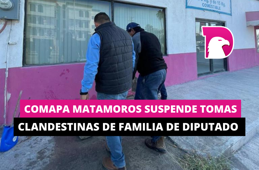  Comapa Matamoros suspende tomas clandestinas de familia de diputado local