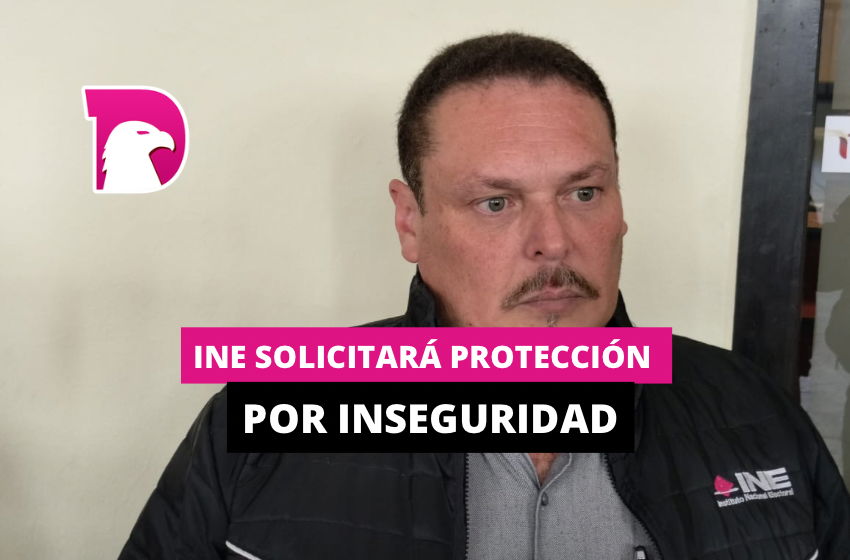  INE solicitará protección por inseguridad