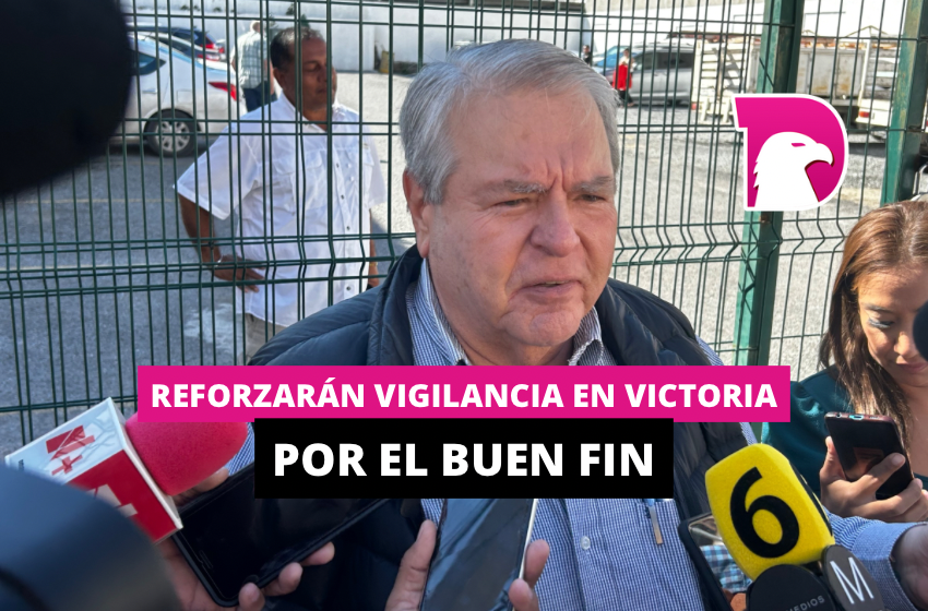  Reforzarán vigilancia en Victoria por Buen Fin