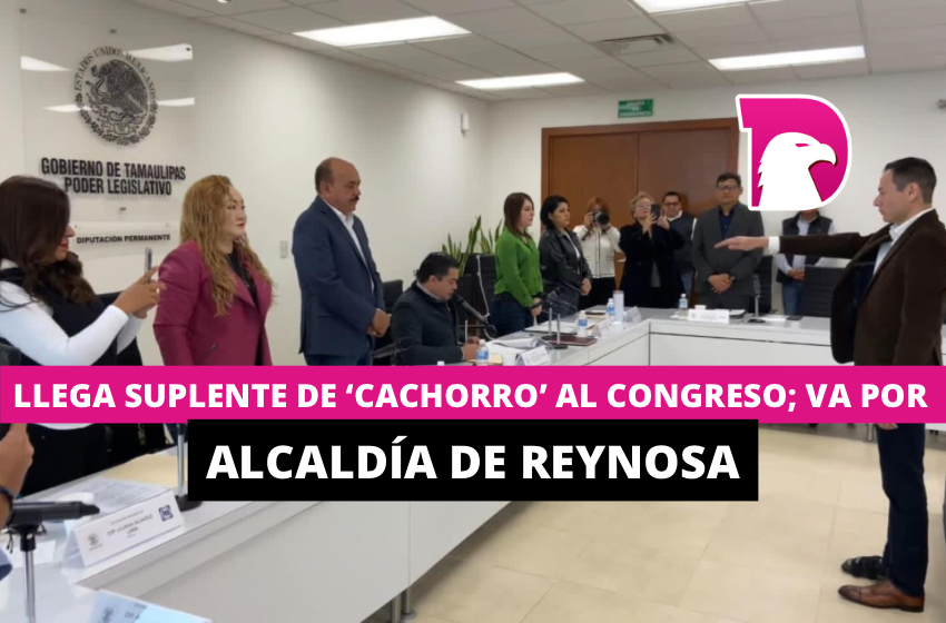  Llega suplente de ‘Cachorro’ al Congreso; va por alcaldía de Reynosa