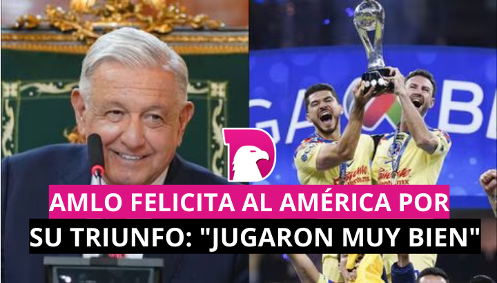  AMLO felicita a la  América por su triunfo: “Jugaron muy bien”