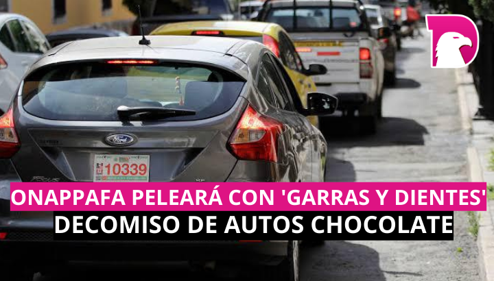  Onappafa peleará con ‘garras y dientes’ decomiso de autos chocolate