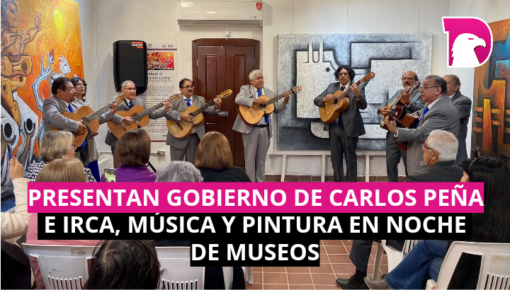  Presentan Gobierno de Carlos Peña e IRCA, música y pintura en Noche de Museos