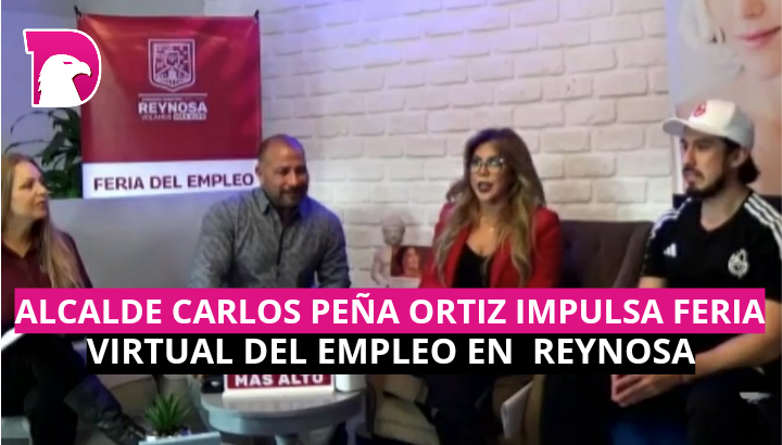  Alcalde Carlos Peña Ortiz impulsa Feria Virtual del Empleo en Reynosa